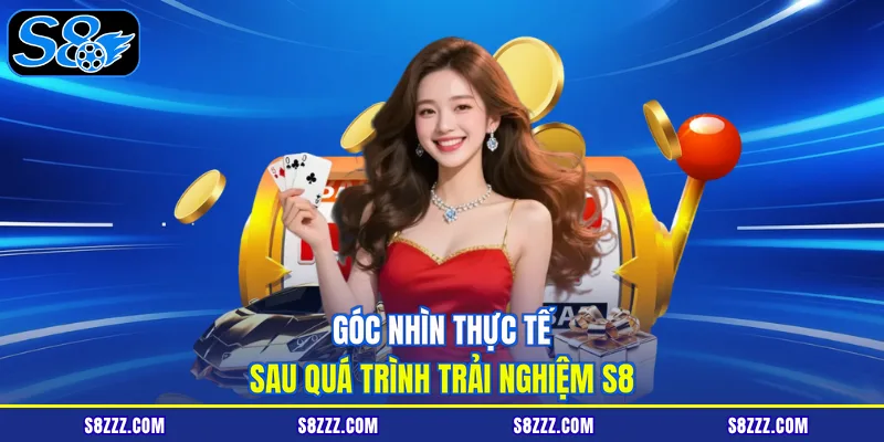 Góc nhìn thực tế sau quá trình trải nghiệm S8