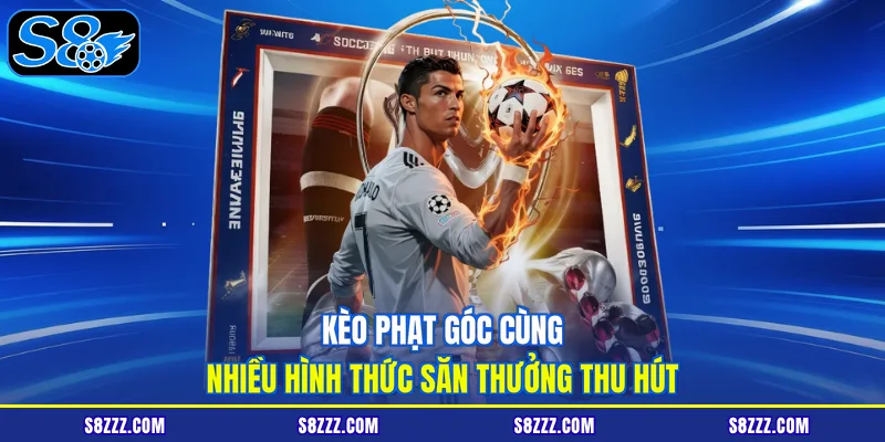 Kèo phạt góc cùng nhiều hình thức săn thưởng thu hút