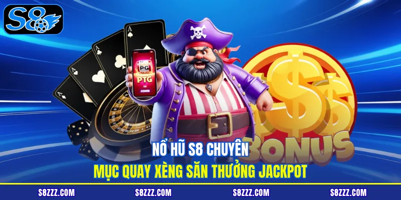Nổ hũ S8 chuyên mục quay xèng săn thưởng jackpot
