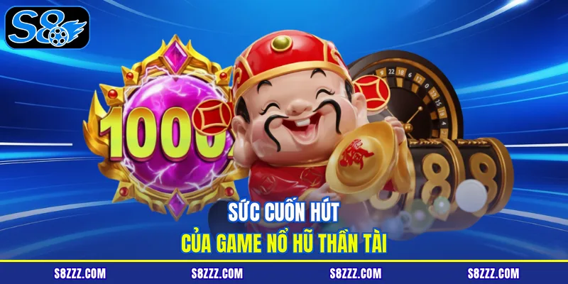 Sức cuốn hút của game nổ hũ Thần Tài