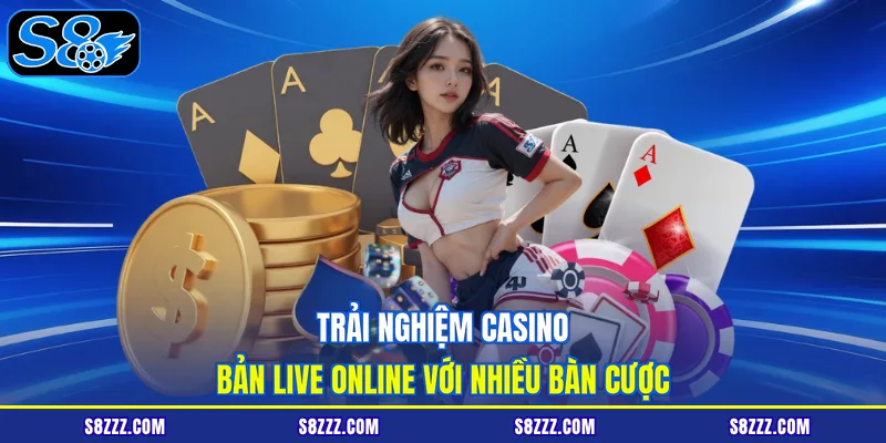 Trải nghiệm casino bản live online với nhiều bàn cược